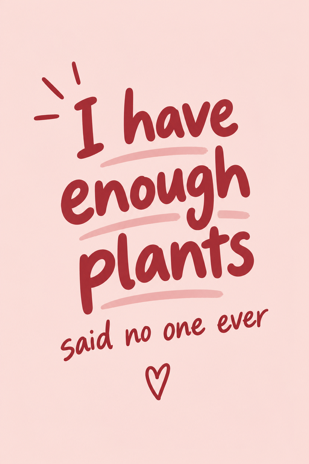 I have enough plants, said no one ever
